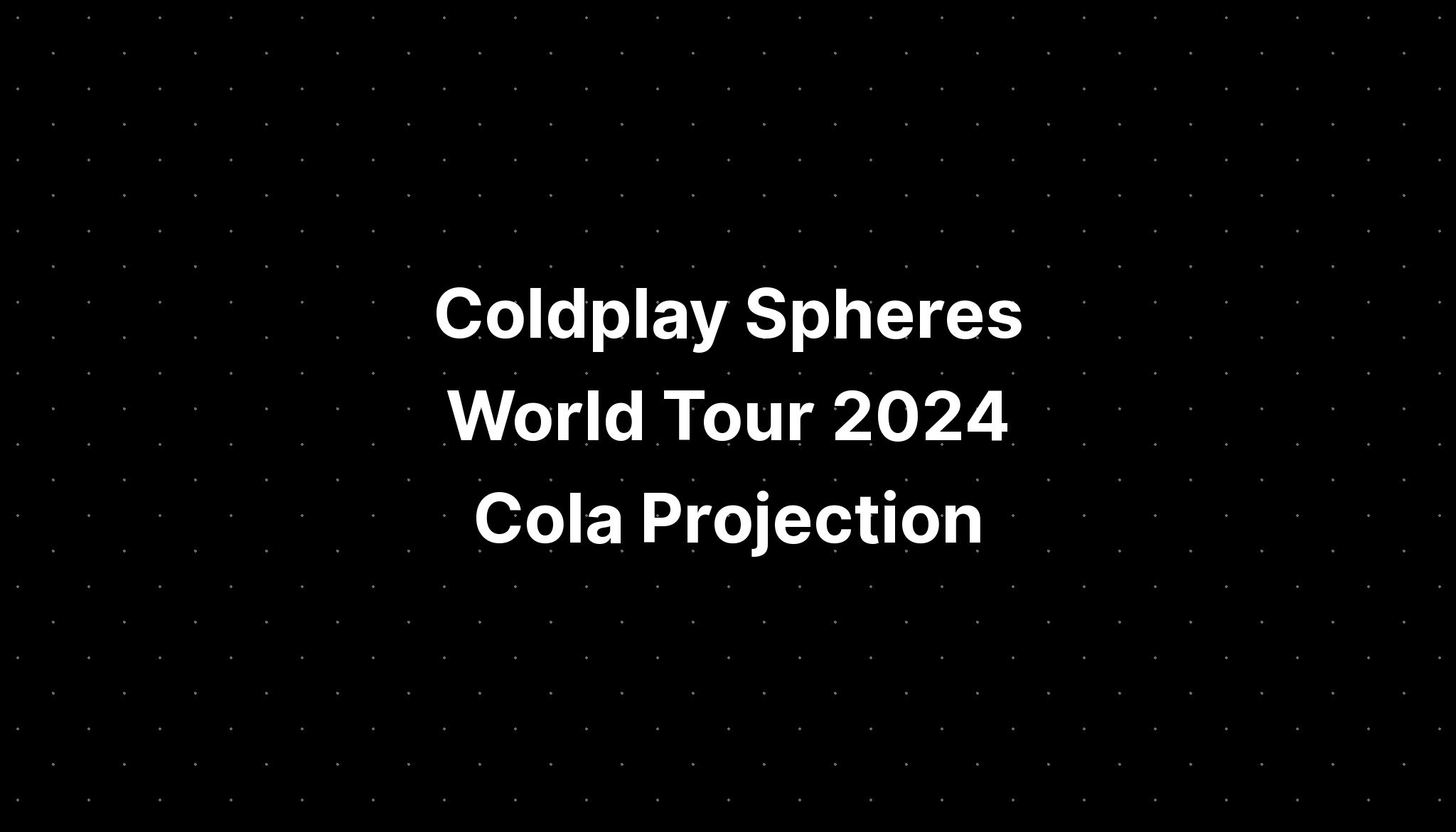 Coldplay Spheres World Tour 2024 Cola Projection PELAJARAN